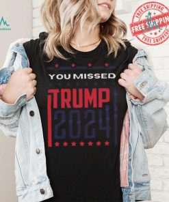 Top Retro you missed Trump 2024 shirt