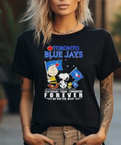 Toronto blue jays Snoopy yesterday today tomorrow forever no matter what Shirt