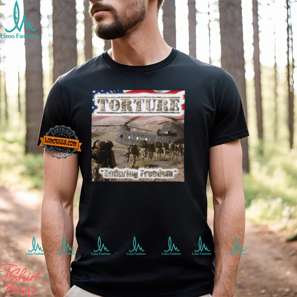 Torture Enduring Freedom Shirt Torture Enduring Freedom Shirt