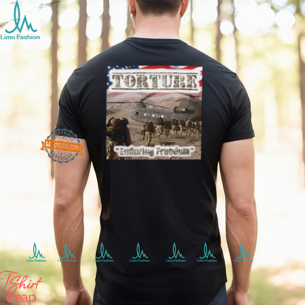 Torture Enduring Freedom Shirt Torture Enduring Freedom Shirt