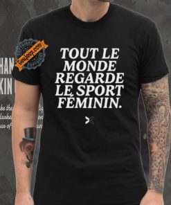Tout Le Monde Regarde Le Sport Feminin Shirt