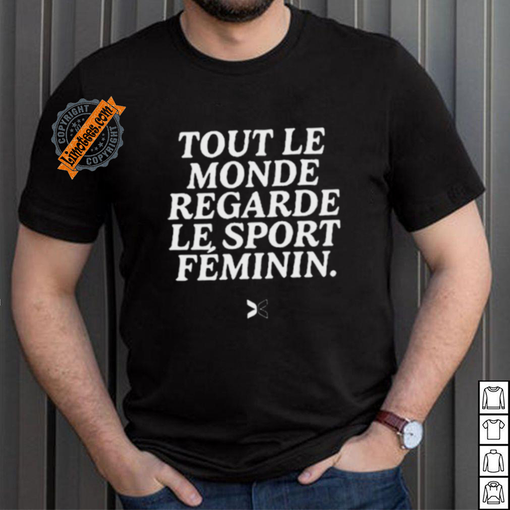 Tout Le Monde Regarde Le Sport Feminin Shirt Tout Le Monde Regarde Le Sport Feminin Shirt