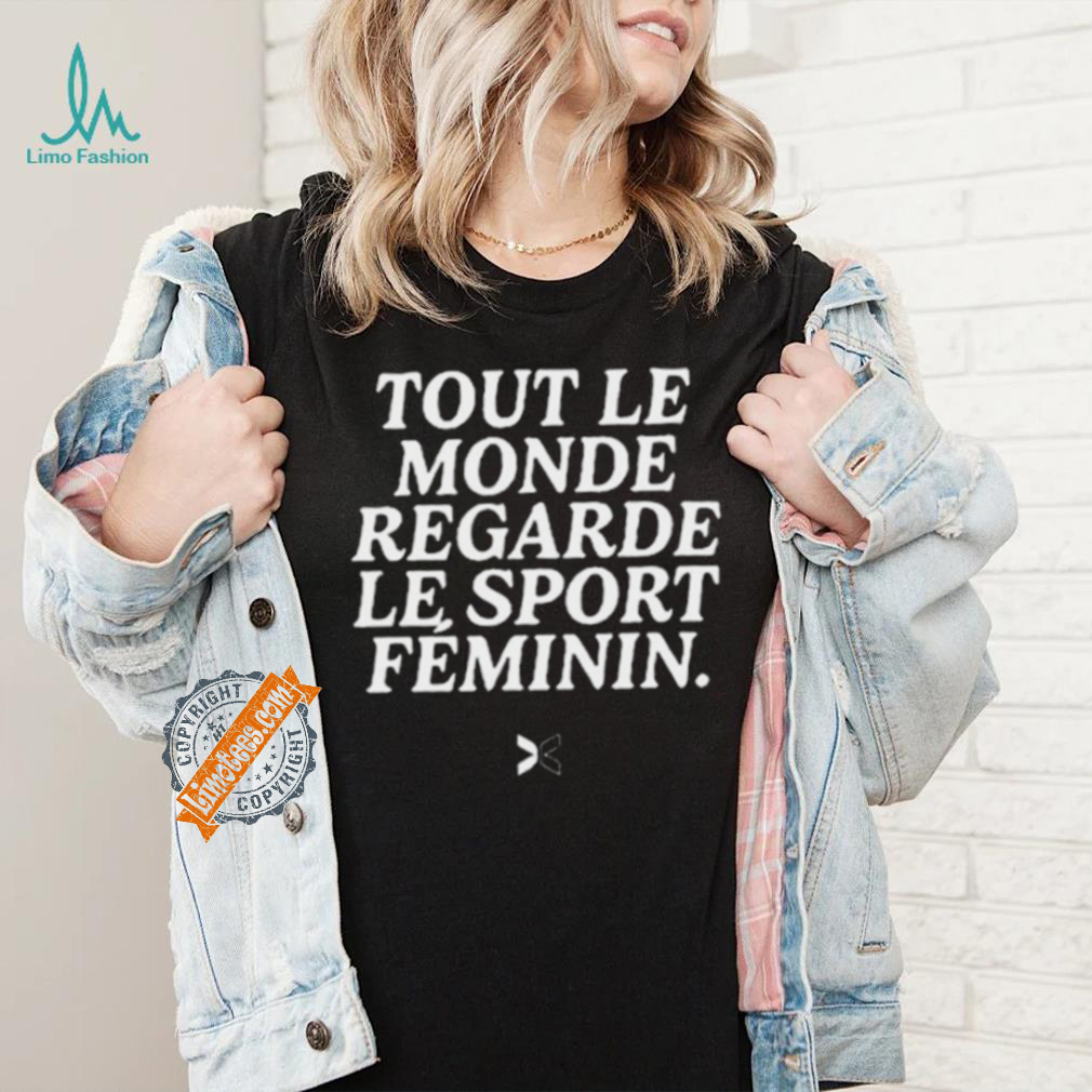 Tout Le Monde Regarde Le Sport Feminin Shirt Tout Le Monde Regarde Le Sport Feminin Shirt