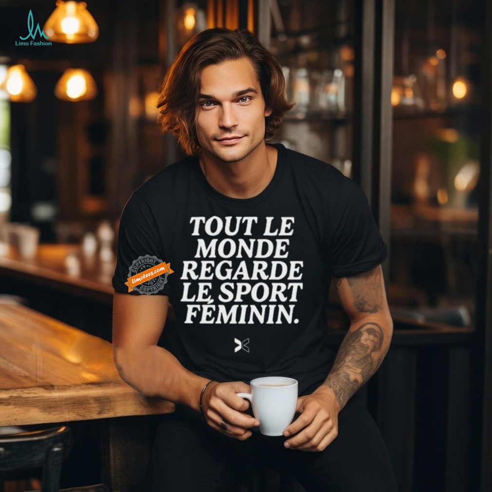 Tout Le Monde Regarde Le Sport Feminin Shirts Tout Le Monde Regarde Le Sport Feminin Shirts