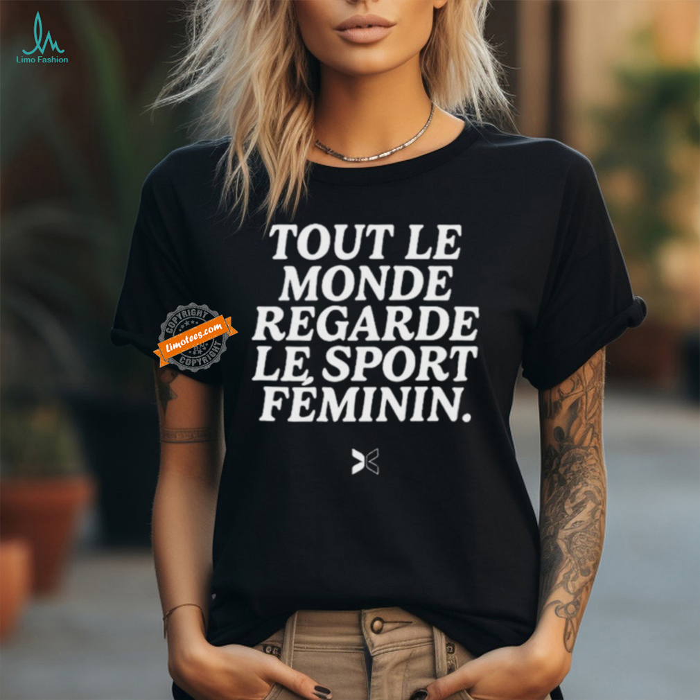 Tout Le Monde Regarde Le Sport Feminin Shirts Tout Le Monde Regarde Le Sport Feminin Shirts