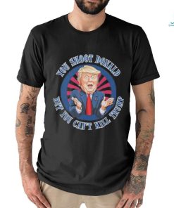 Trending Donald Trump Assassination Attempt You Shoot Donald But You Can’t Kill Trump T shirt