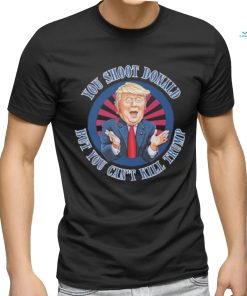 Trending Donald Trump Assassination Attempt You Shoot Donald But You Can’t Kill Trump T shirt