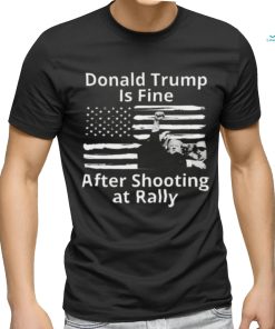 Trending Trump Assassination Attempts Donald Trump Is Fine After Shooting at Rally T shirt