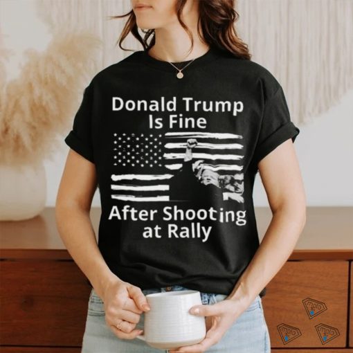 Trending Trump Assassination Attempts Donald Trump Is Fine After Shooting at Rally T shirt