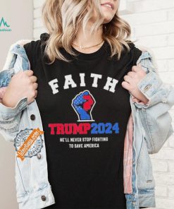 Trump 2024 He’ll Never Stop Fighting To Save America Trump Hand Shirt
