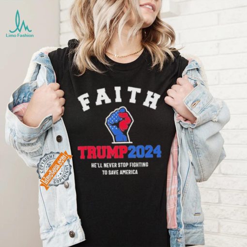 Trump 2024 He’ll Never Stop Fighting To Save America Trump Hand Shirt