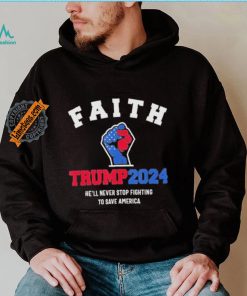 Trump 2024 He’ll Never Stop Fighting To Save America Trump Hand Shirt