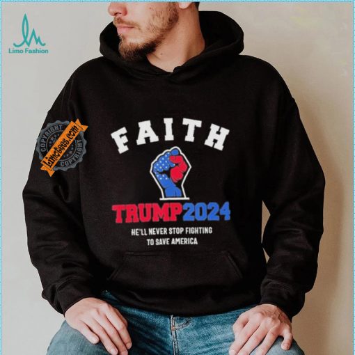 Trump 2024 He’ll Never Stop Fighting To Save America Trump Hand Shirt