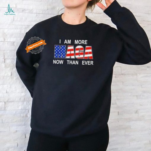 Trump 2024 I Am More Maga Now Than Ever T Shirt