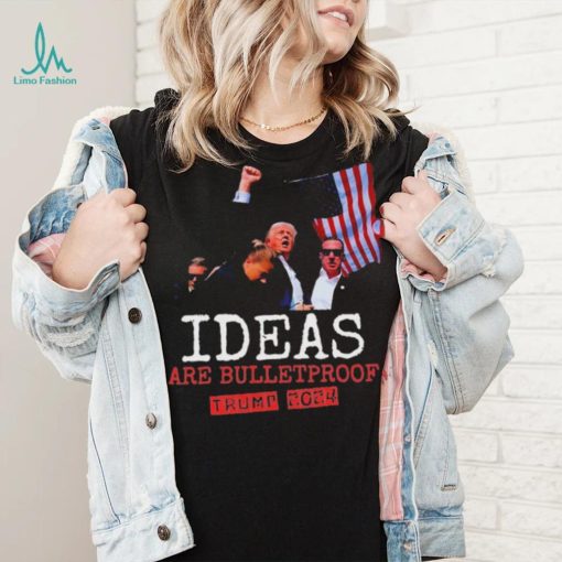 Trump 2024 Ideas Are Bulletproof Trump 2024 T Shirt