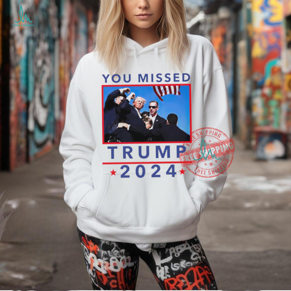 Trump 2024 Shot Pennsylvania Rally You Missed shirt Trump 2024 Shot Pennsylvania Rally You Missed shirt