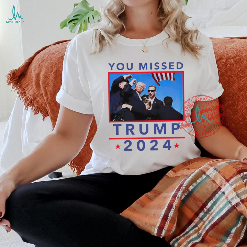 Trump 2024 Shot Pennsylvania Rally You Missed shirt Trump 2024 Shot Pennsylvania Rally You Missed shirt