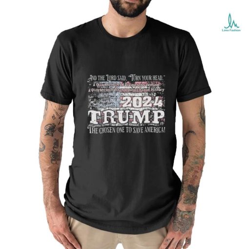 Trump 2024 and the lord said turn your head a Quater Inch of Divine shirt