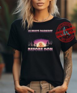 Trump Always Darkest Before Don T Shirts