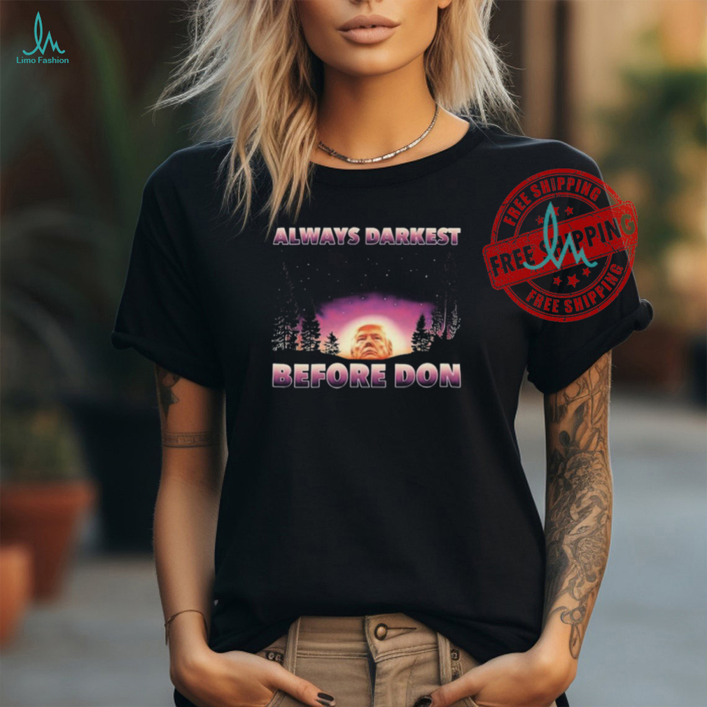 Trump Always Darkest Before Don T Shirts Trump Always Darkest Before Don T Shirts