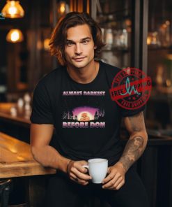 Trump Always Darkest Before Don T Shirts
