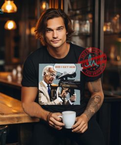 Trump Assassination Attempt Biden Did I Get Him Shirt