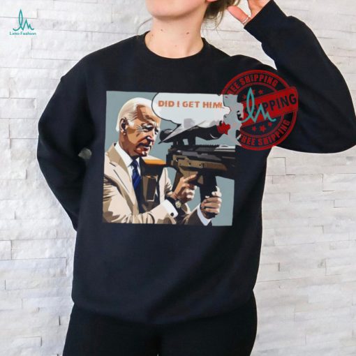 Trump Assassination Attempt Biden Did I Get Him Shirt