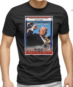 Trump Assassination Attempt July 13 2024 fight to save America Stand Strong Donald Trump United States Of America shirt