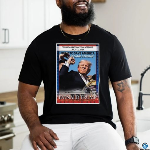 Trump Assassination Attempt July 13 2024 fight to save America Stand Strong Donald Trump United States Of America shirt