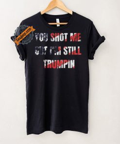 Trump Assassination Attempt You Shot me But I’m Still Trumpin Shirt