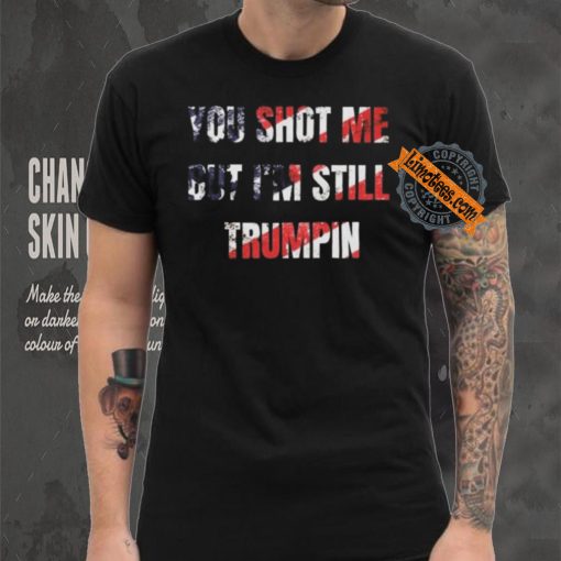 Trump Assassination Attempt You Shot me But I’m Still Trumpin Shirt