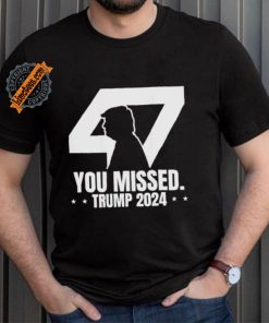 Trump Failed Attempt Trump 47 Patriotic You Missed Shirt