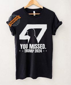 Trump Failed Attempt Trump 47 Patriotic You Missed Shirt
