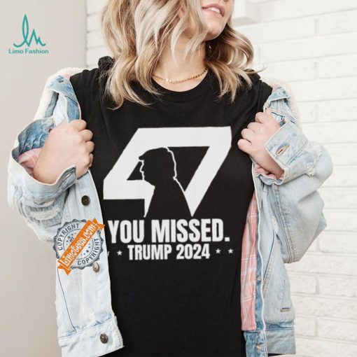 Trump Failed Attempt Trump 47 Patriotic You Missed Shirt