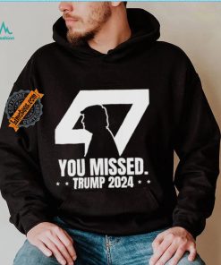 Trump Failed Attempt Trump 47 Patriotic You Missed Shirt