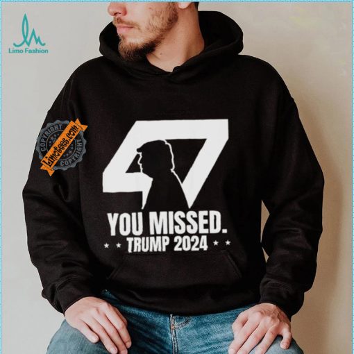 Trump Failed Attempt Trump 47 Patriotic You Missed Shirt