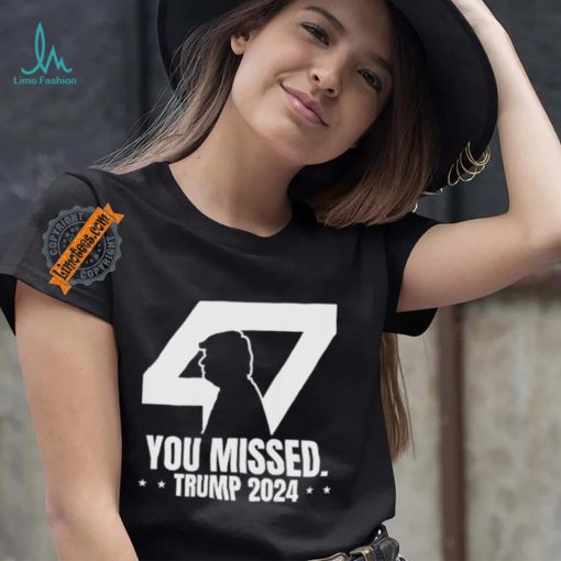 Trump Failed Attempt Trump 47 Patriotic You Missed Shirt