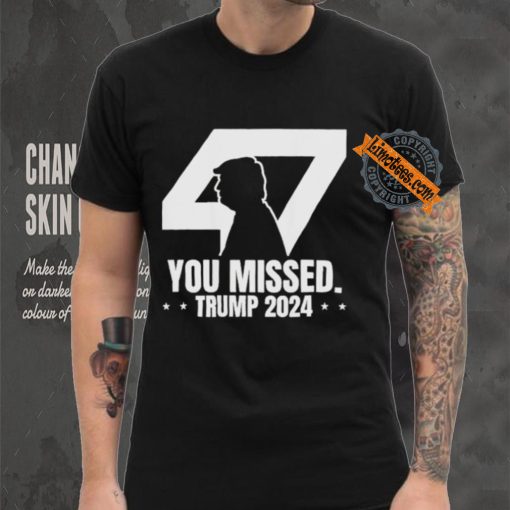 Trump Failed Attempt Trump 47 Patriotic You Missed Shirt