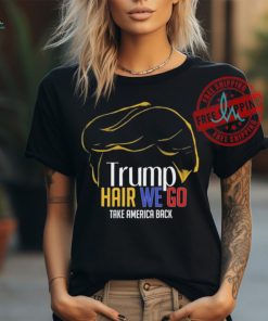 Trump Hair We Go Take America Back Shirt