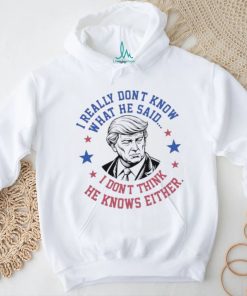 Trump I really don’t know what he said humorous presidential debate Trump shirt