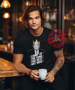 Trump King come at the king you best not miss shirt