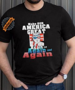 Trump Make Our America Great Again And Again And Again Shirt