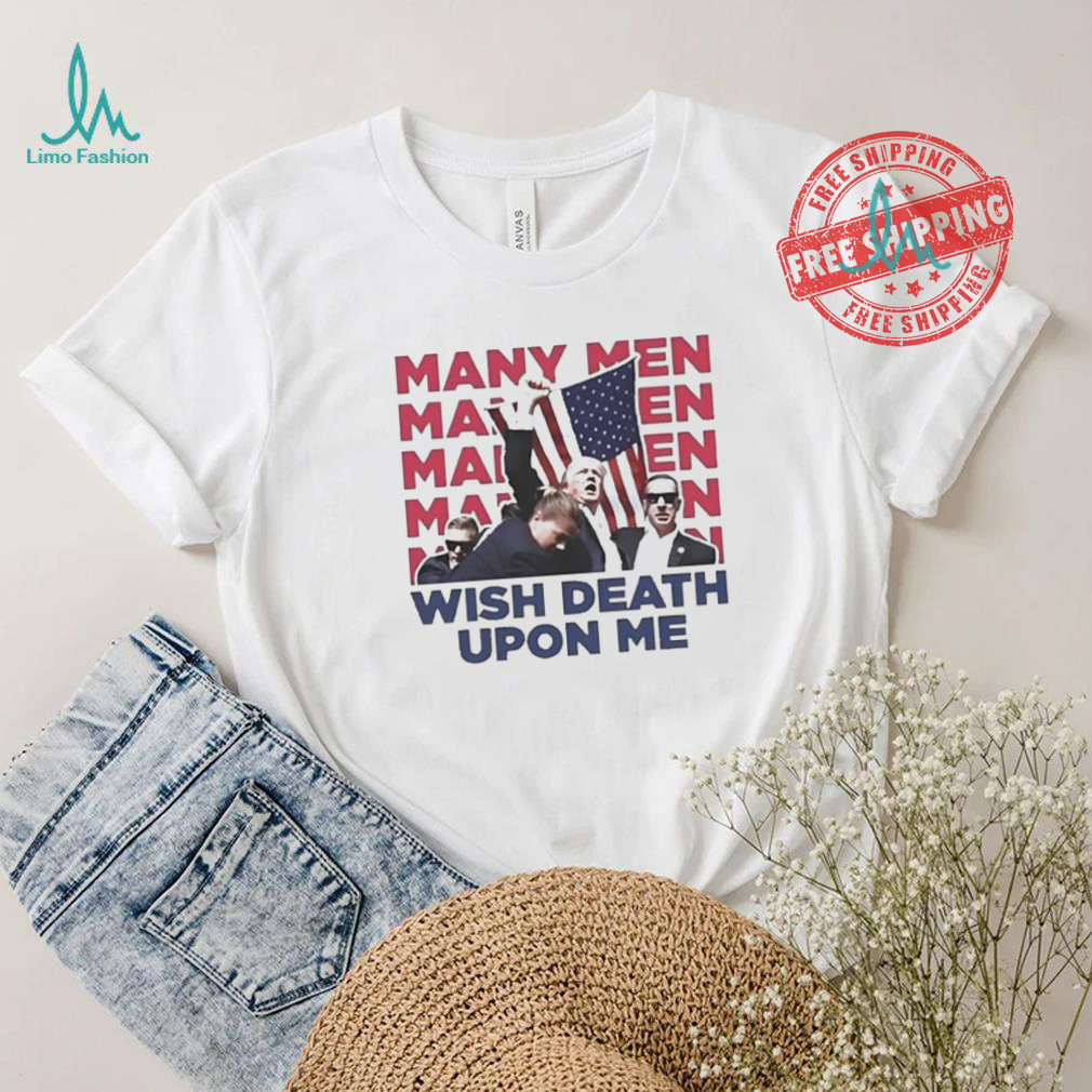 Trump Many Men Wish Death Upon Me Shirt Trump Many Men Wish Death Upon Me Shirt