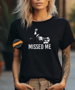 Trump Missed Me Tee Shirt