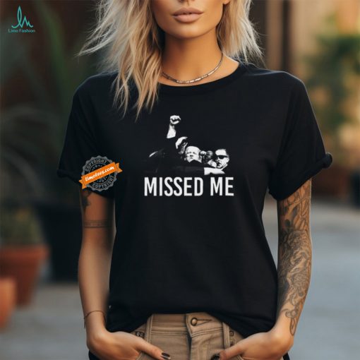 Trump Missed Me Tee Shirt