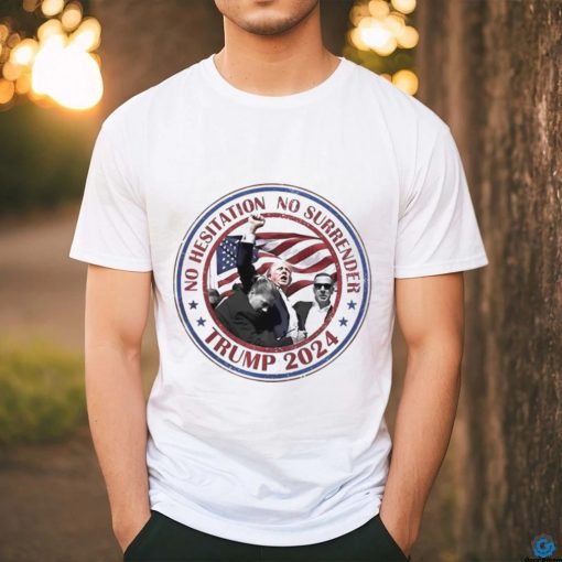 Trump No Hesitation No Surrender 2024 Shirt