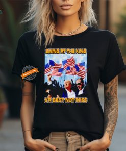 Trump Shooter swing at the king ya best not miss shirt