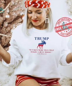 Trump Shooting It Takes More Than That To Kill A Bull Moose Shirt