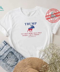 Trump Shooting It Takes More Than That To Kill A Bull Moose Shirt