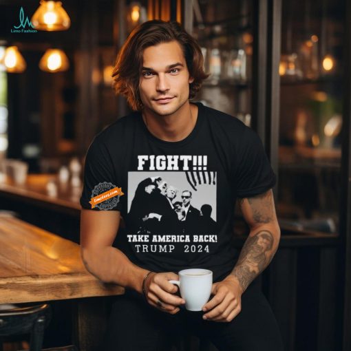 Trump Shot Fight For America Take America Back Trump 2024 T Shirt